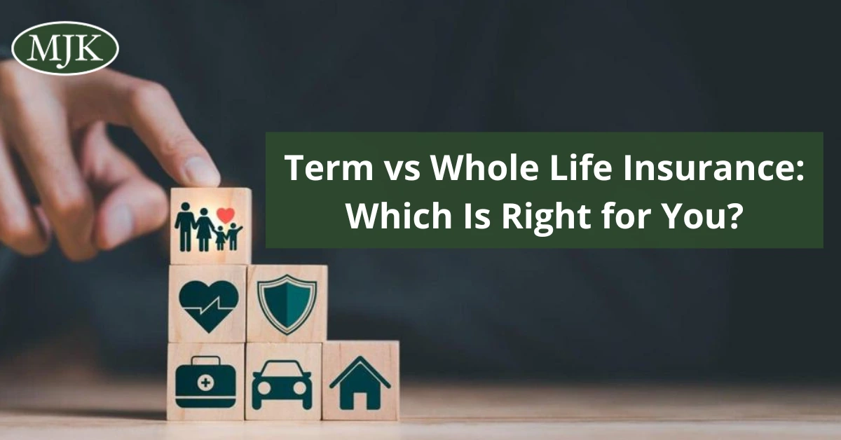 Term vs Whole Life Insurance Which Is Right for You | MJ Knapp Insurance